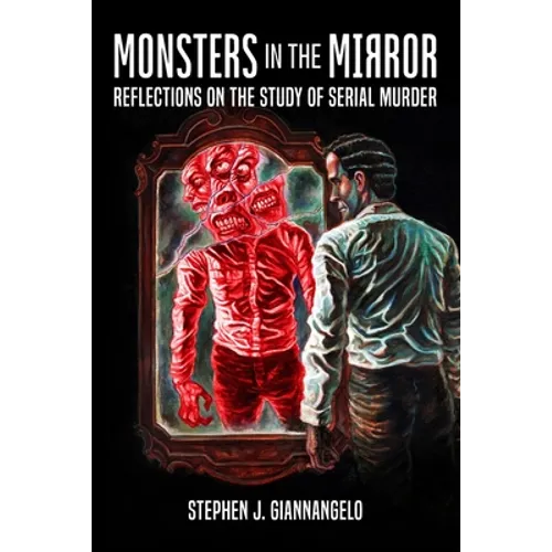 Monsters in the Mirror: Reflections on the Study of Serial Murder