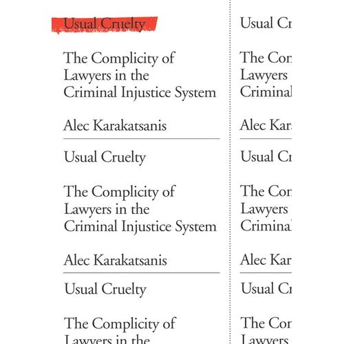 Usual Cruelty: The Complicity of Lawyers in the Criminal Injustice System