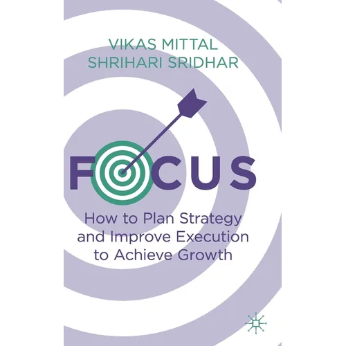 Focus: How to Plan Strategy and Improve Execution to Achieve Growth