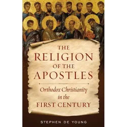 The Religion of the Apostles: Orthodox Christianity in the First Century