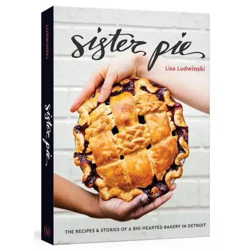 Sister Pie: The Recipes and Stories of a Big-Hearted Bakery in Detroit [A Baking Book]