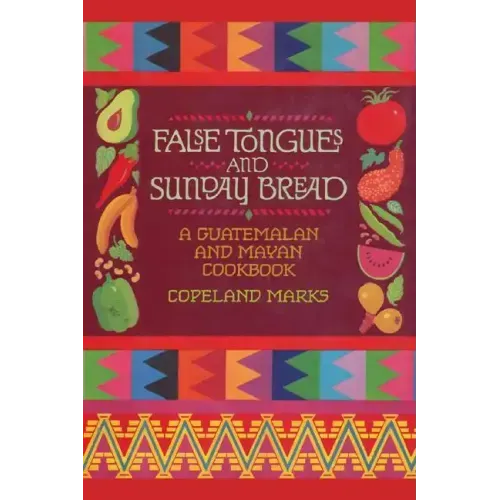 False Tongues and Sunday Bread: A Guatemalan and Mayan Cookbook
