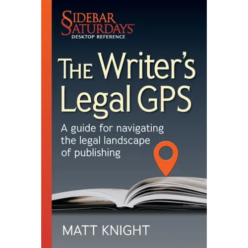 The Writer's Legal GPS: A guide for navigating the legal landscape of publishing (A Sidebar Saturdays Desktop Reference)