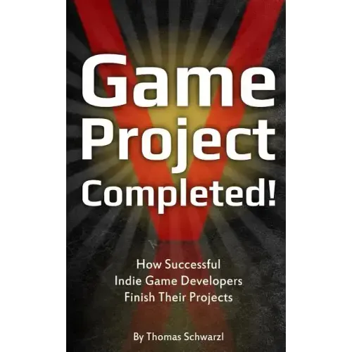 Game Project Completed: How Successful Indie Game Developers Finish Their Projects