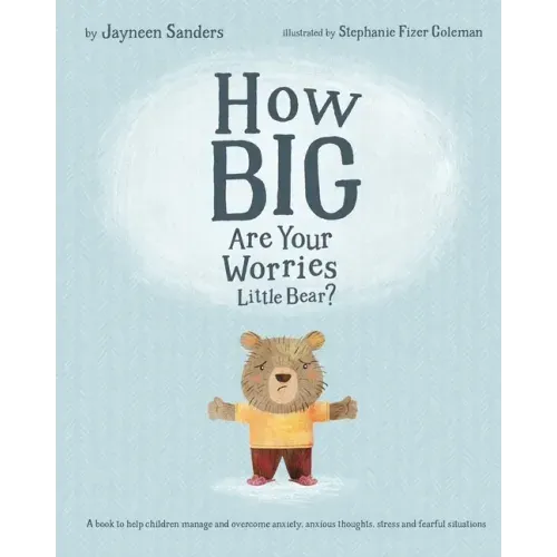How Big Are Your Worries Little Bear?: A book to help children manage and overcome anxiety, anxious thoughts, stress and fearful situations