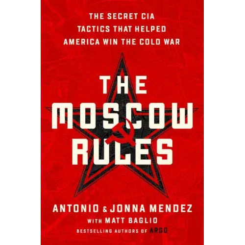 The Moscow Rules: The Secret CIA Tactics That Helped America Win the Cold War