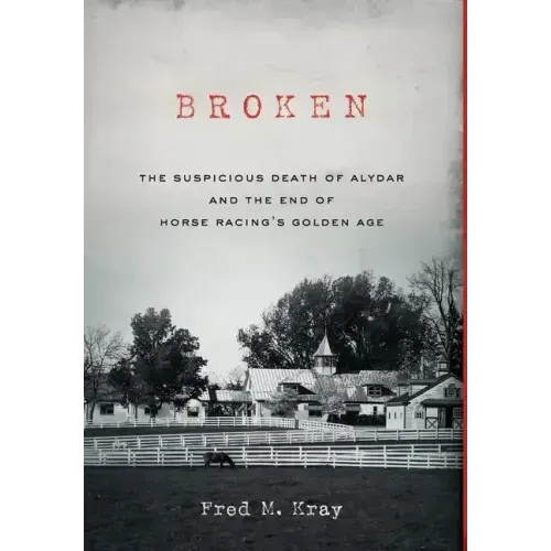Broken: The Suspicious Death of Alydar and the End of Horse Racing's Golden Age