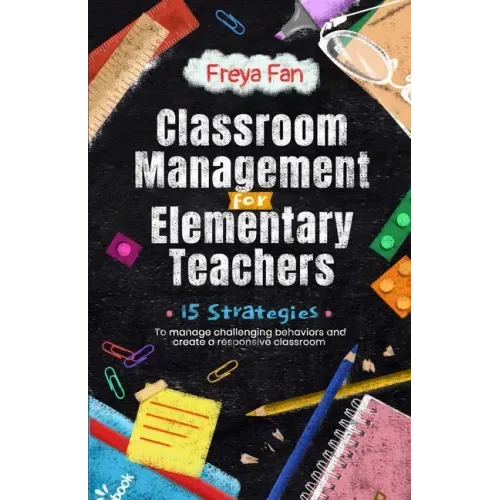 Classroom Management for Elementary Teachers: 15 Strategies to Manage Challenging Behaviors and Create a Responsive Classroom