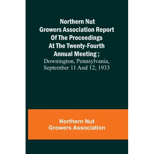 Northern Nut Growers Association Report of the Proceedings at the Twenty-Fourth Annual Meeting; Downington, Pennsylvania, September 11 and 12, 1933
