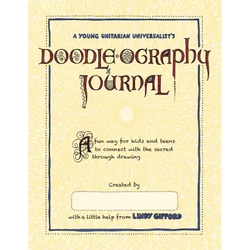 A Young Unitarian's Doodle-ography Journal: A fun way for kids and teens to connect with the sacred through drawing
