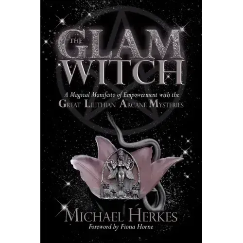 The GLAM Witch: A Magical Manifesto of Empowerment with the Great Lilithian Arcane Mysteries