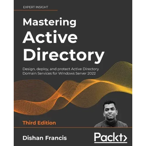 Mastering Active Directory - Third Edition: Design, deploy, and protect Active Directory Domain Services for Windows Server 2022
