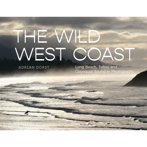 The Wild West Coast: Long Beach, Tofino and Clayoquot Sound in Photographs