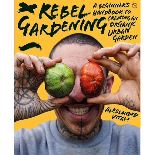 Rebel Gardening: A Beginnerâ (Tm)S Handbook to Organic Urban Gardening