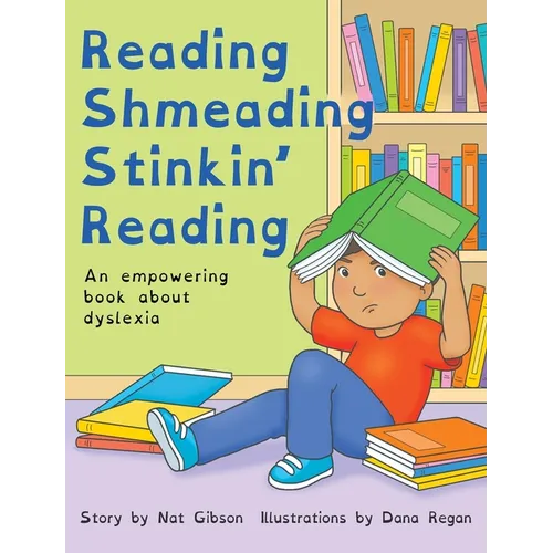 Reading Shmeading Stinkin' Reading: An empowering book about dyslexia