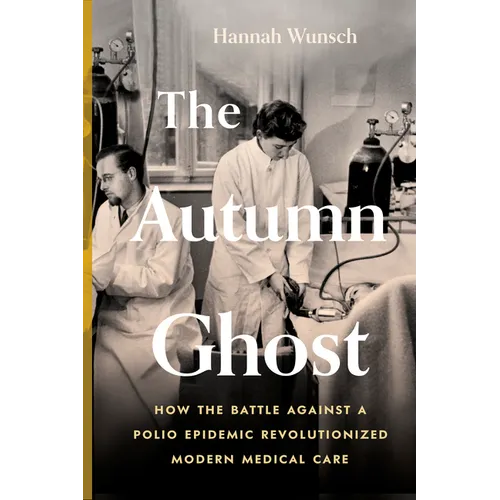 The Autumn Ghost: How the Battle Against a Polio Epidemic Revolutionized Modern Medical Care