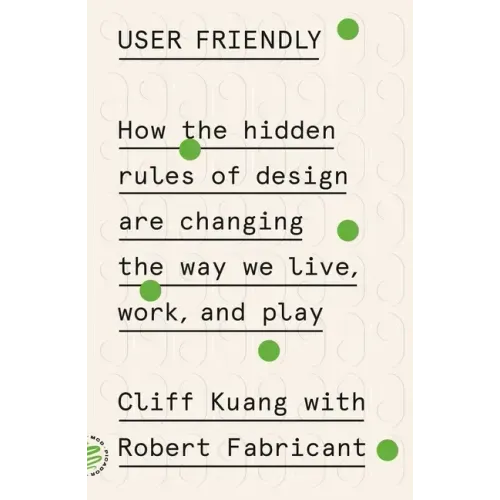 User Friendly: How the Hidden Rules of Design Are Changing the Way We Live, Work, and Play