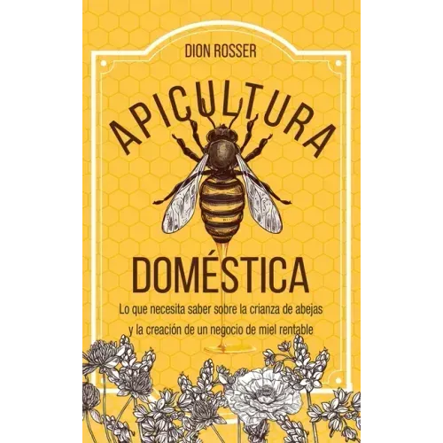 Apicultura doméstica: Lo que necesita saber sobre la crianza de abejas y la creación de un negocio de miel rentable