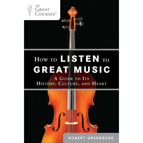 How to Listen to Great Music: A Guide to Its History, Culture, and Heart