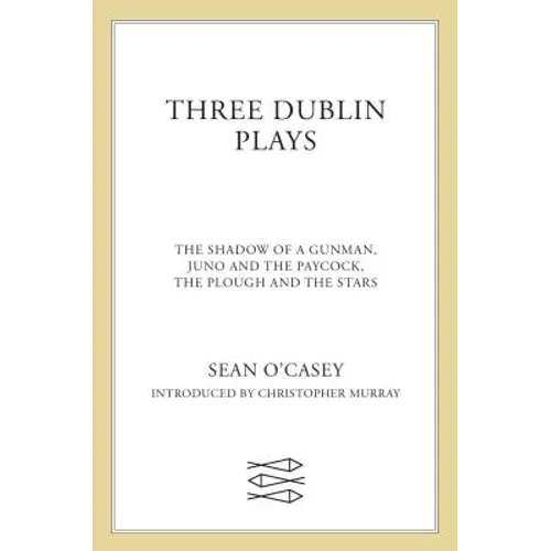 Three Dublin Plays: The Shadow of a Gunman, Juno and the Paycock, & the Plough and the Stars
