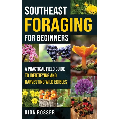 Southeast Foraging for Beginners: A Practical Field Guide to Identifying and Harvesting Wild Edibles
