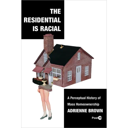 The Residential Is Racial: A Perceptual History of Mass Homeownership