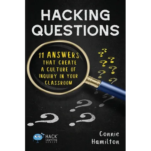 Hacking Questions: 11 Answers That Create a Culture of Inquiry in Your Classroom