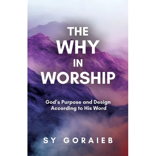 The Why in Worship: God's Purpose and Design According to His Word