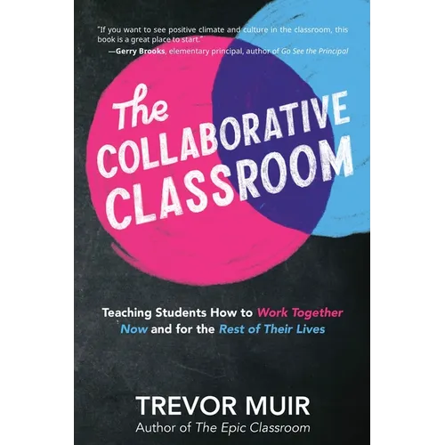 The Collaborative Classroom: Teaching Students How to Work Together Now and for the Rest of Their Lives