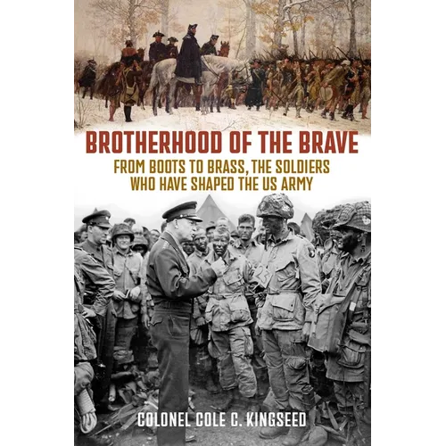 Brotherhood of the Brave: From Boots to Brass, the Soldiers Who Have Shaped the US Army