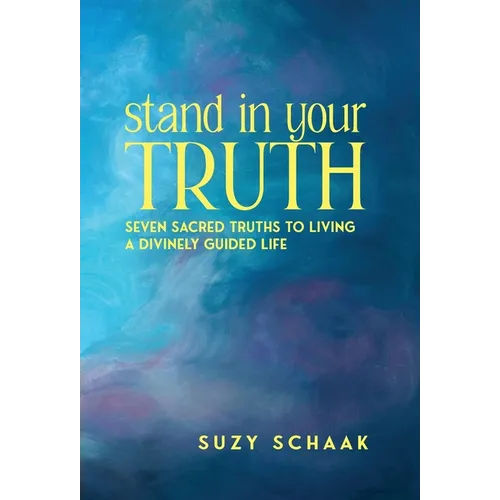 Stand In Your Truth: Seven Sacred Truths to Living a Divinely Guided Life - Hardcover