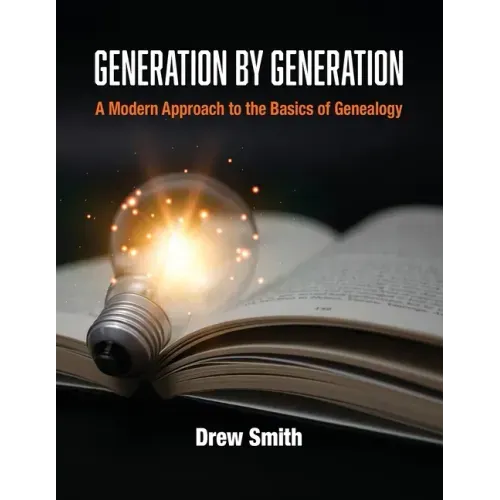 Generation by Generation: A Modern Approach to the Basics of Genealogy