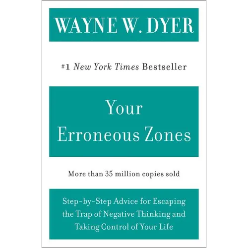 Your Erroneous Zones: Step-By-Step Advice for Escaping the Trap of Negative Thinking and Taking Control of Your Life