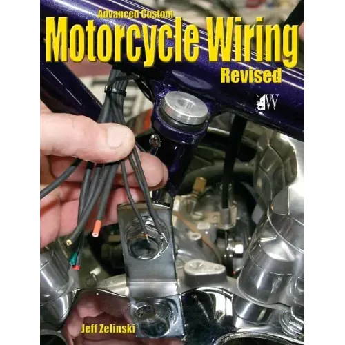 Advanced Custom Motorcycle Wiring- Revised Edition