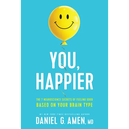 You, Happier: The 7 Neuroscience Secrets of Feeling Good Based on Your Brain Type