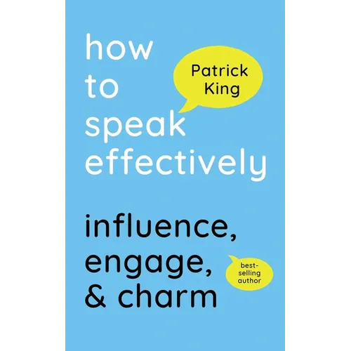 How to Speak Effectively: Influence, Engage, & Charm