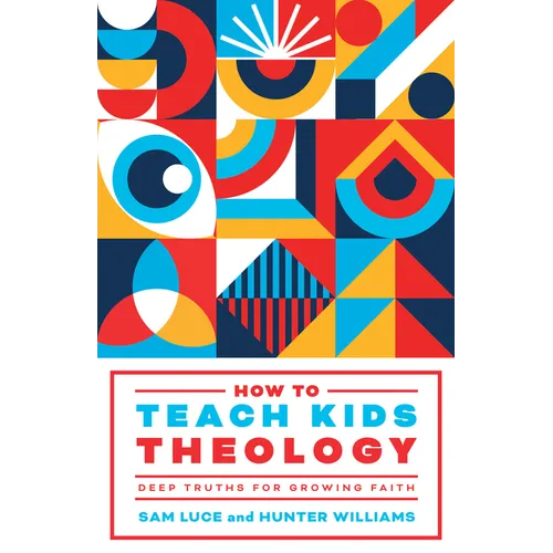 How to Teach Kids Theology: Deep Truths for Growing Faith