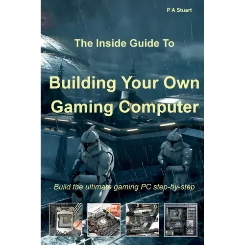 The Inside Guide to Building Your Own Gaming Computer