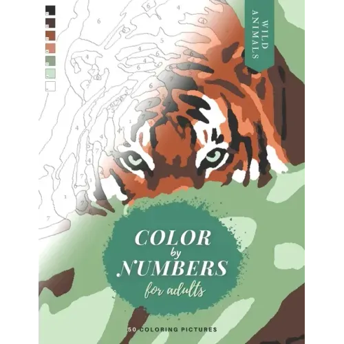 Color by Numbers for Adults: WILD ANIMALS - 50 Original pictures to color of lions, tigers, horses, elephants, zebras, parrots, etc.