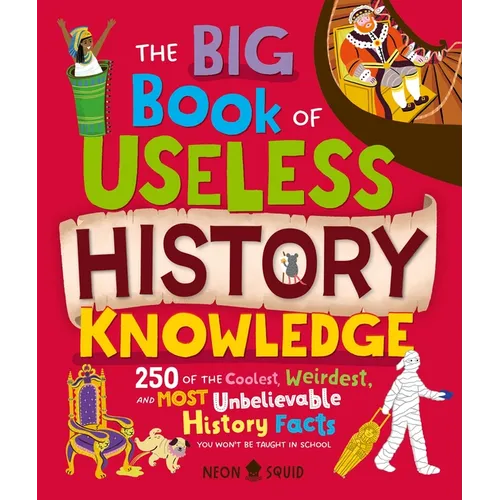 The Big Book of Useless History Knowledge: 250 of the Coolest, Weirdest, and Most Unbelievable History Facts You Won't Be Taught in School