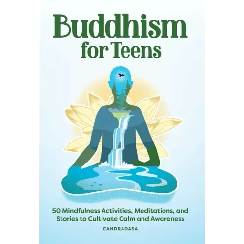 Buddhism for Teens: 50 Mindfulness Activities, Meditations, and Stories to Cultivate Calm and Awareness