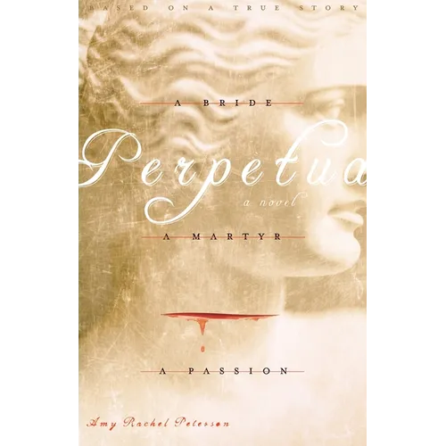 Perpetua: A Bride, A Martyr, A Passion