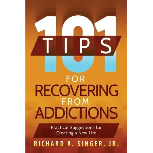 101 Tips for Recovering from Addictions: Practical Suggestions for Creating a New Life