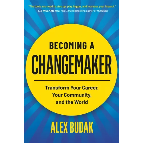 Becoming a Changemaker: Transform Your Career, Your Community, and the World