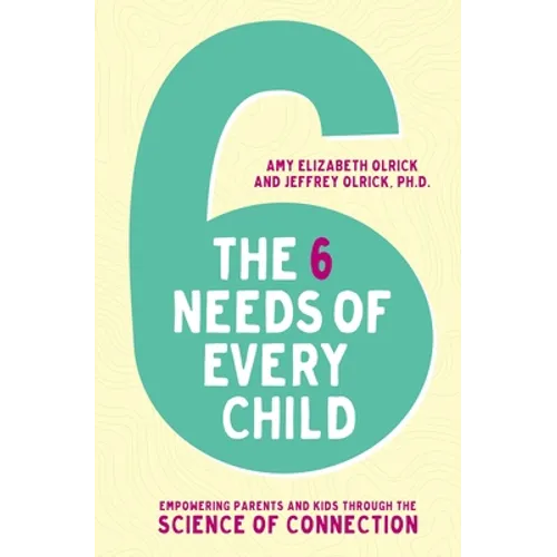 The 6 Needs of Every Child: Empowering Parents and Kids Through the Science of Connection