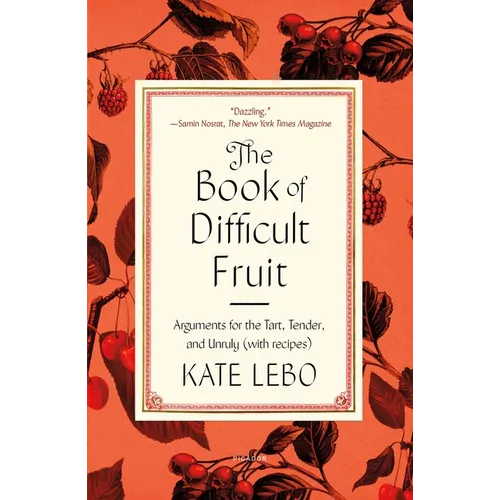 The Book of Difficult Fruit: Arguments for the Tart, Tender, and Unruly (with Recipes)