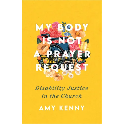 My Body Is Not a Prayer Request: Disability Justice in the Church