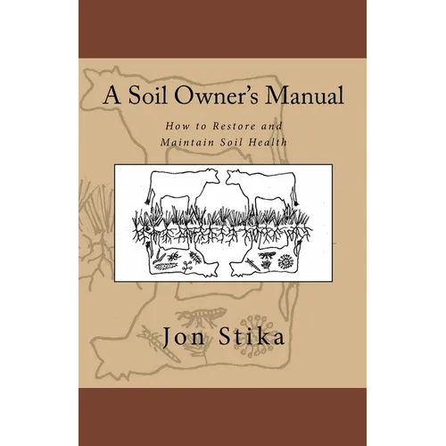 A Soil Owner's Manual: How to Restore and Maintain Soil Health