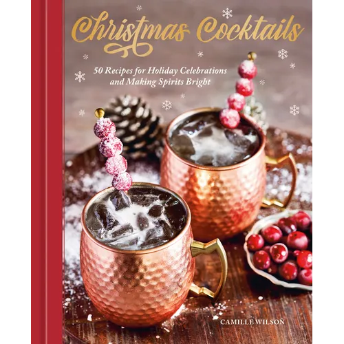 Christmas Cocktails: 50 Recipes for Holiday Celebrations and Making Spirits Bright