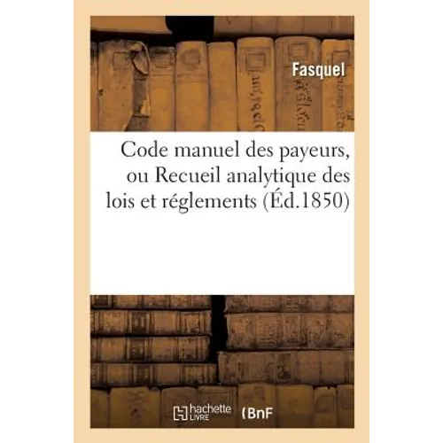 Code Manuel Des Payeurs, Ou Recueil Analytique Des Lois Et Réglements: Concernant Le Paiement Des Dépenses Publiques